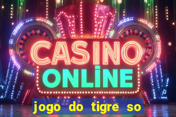 jogo do tigre so para brincar